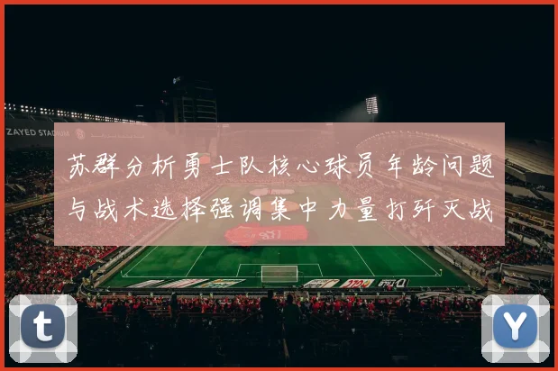 苏群分析勇士队核心球员年龄问题与战术选择强调集中力量打歼灭战的重要性