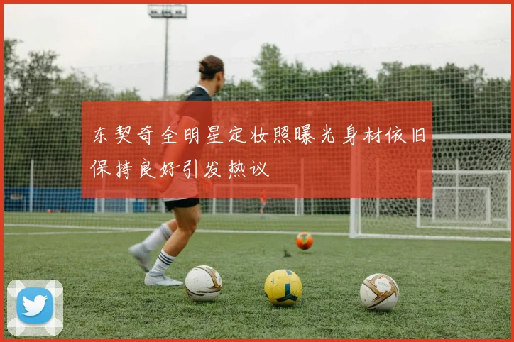 东契奇全明星定妆照曝光身材依旧保持良好引发热议