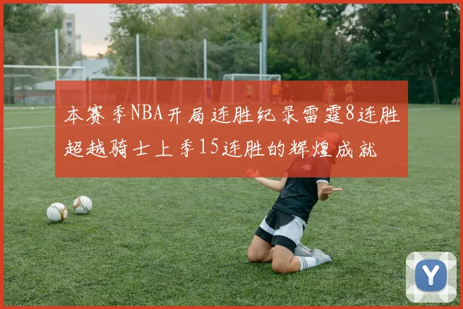 本赛季NBA开局连胜纪录雷霆8连胜超越骑士上季15连胜的辉煌成就