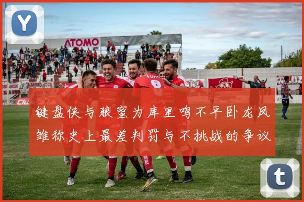 键盘侠与狼蜜为库里鸣不平卧龙凤雏称史上最差判罚与不挑战的争议